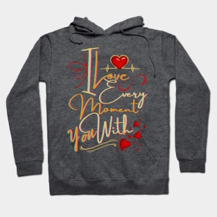 I LOVE EVERY MOMENT WITH YOU Hoodie